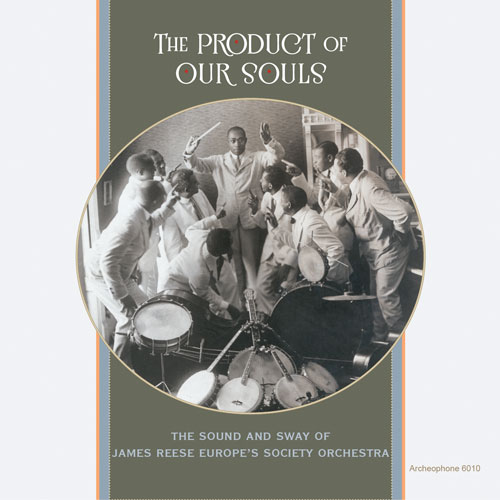 Various Artists: The Product of Our Souls: The Sound and Sway of James Reese Europe’s Society Orchestra