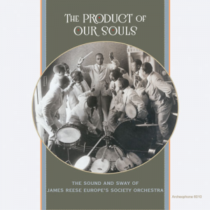 The Product of Our Souls: The Sound and Sway of James Reese Europe’s Society Orchestra