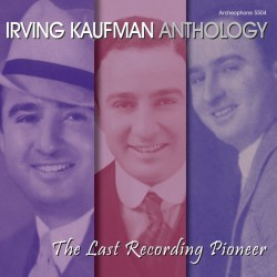 Anthology: The Last Recording Pioneer (Irving Kaufman)