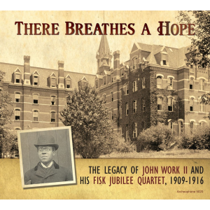 There Breathes a Hope: The Legacy of John Work II and His Fisk Jubilee Quartet, 1909-1916 (Fisk University Jubilee Quartet)